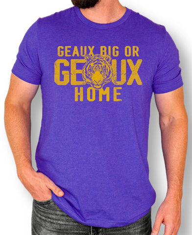 Geaux Big or Geaux Home LSU Edition T-Shirt