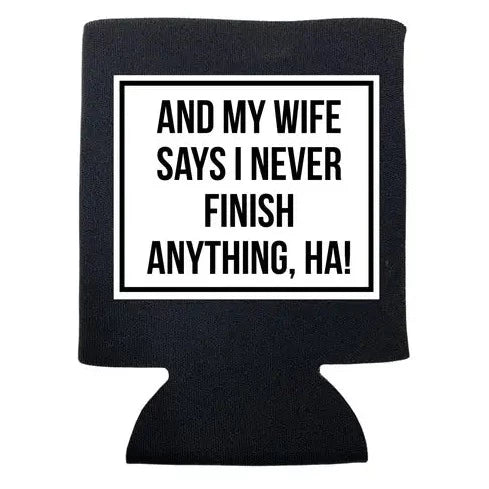 And My Wife Says I Never Finish Anything Koozie