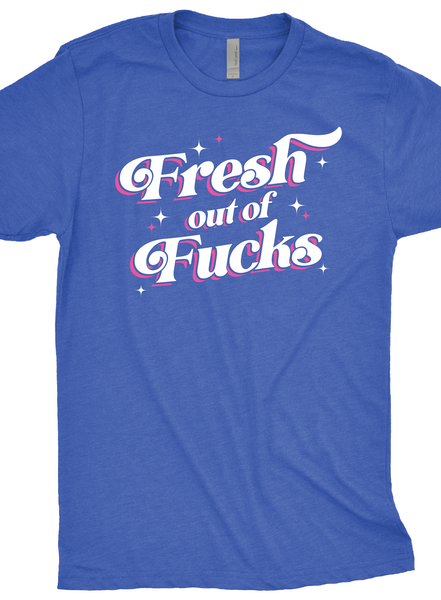 Fresh Out of Fucks T-Shirt