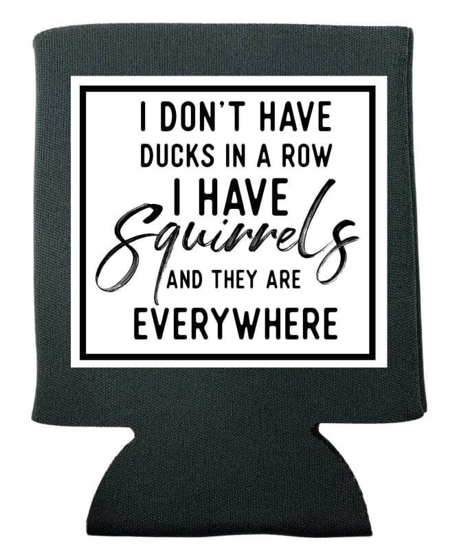 Don’t Have Ducks - Have Squirrels Koozie
