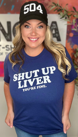 Shut Up Liver You're Fine T-Shirt