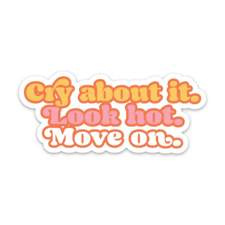 Cry About It. Look Hot. Move On Sticker (Funny, Gift)