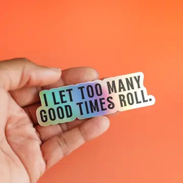 I Let Too Many Good Times Roll Sticker
