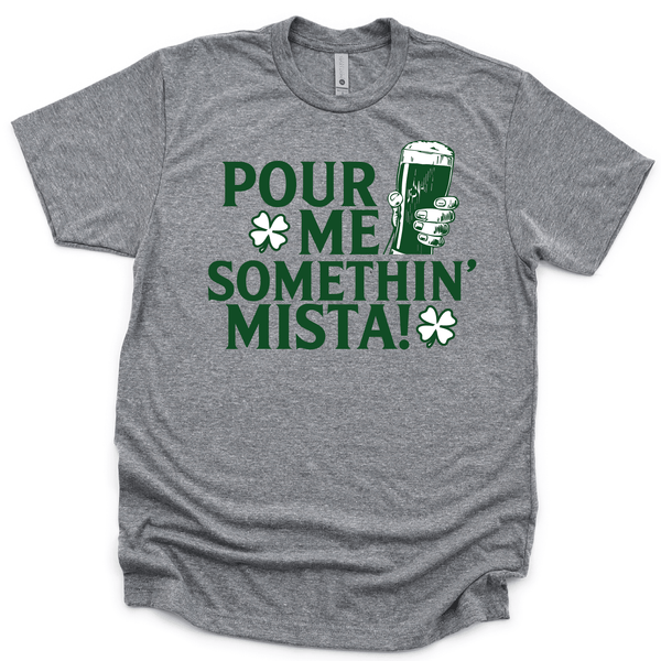 Pour Me Somethin Mista - St. Patrick's Day T-Shirt