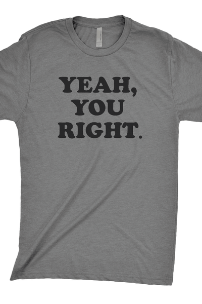 Yeah, you right T-Shirt - New Orleans Slang