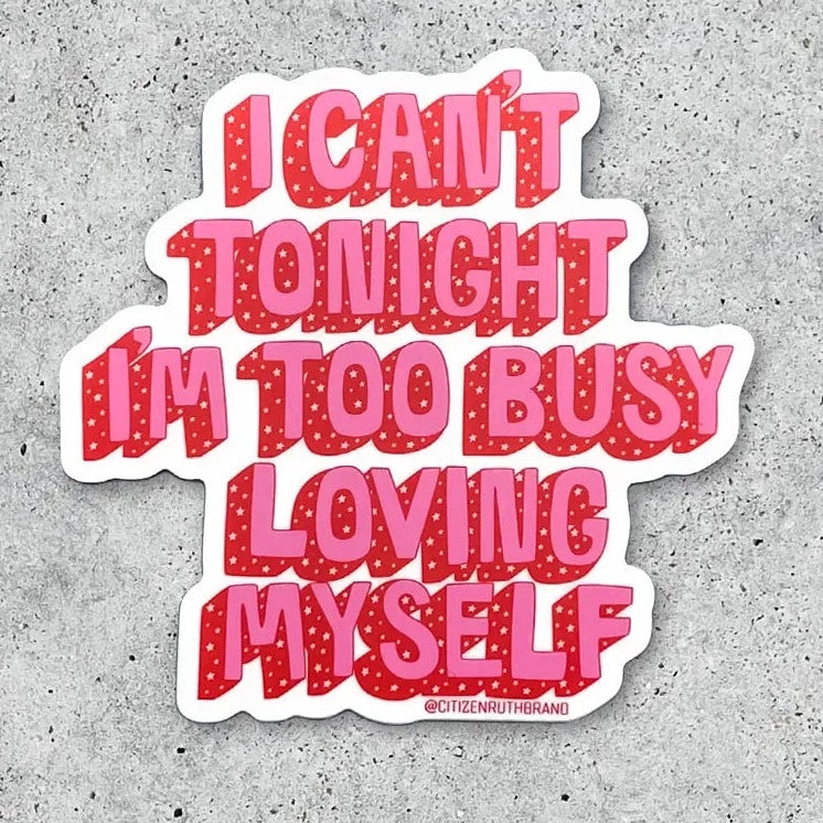 I can’t tonight I’m too busy loving myself