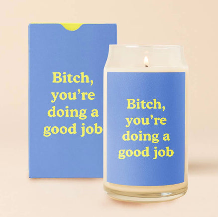 Bitch you’re doing a good job candle