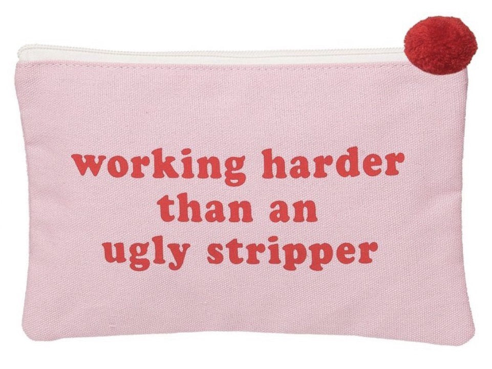 Working harder than an ugly stripper