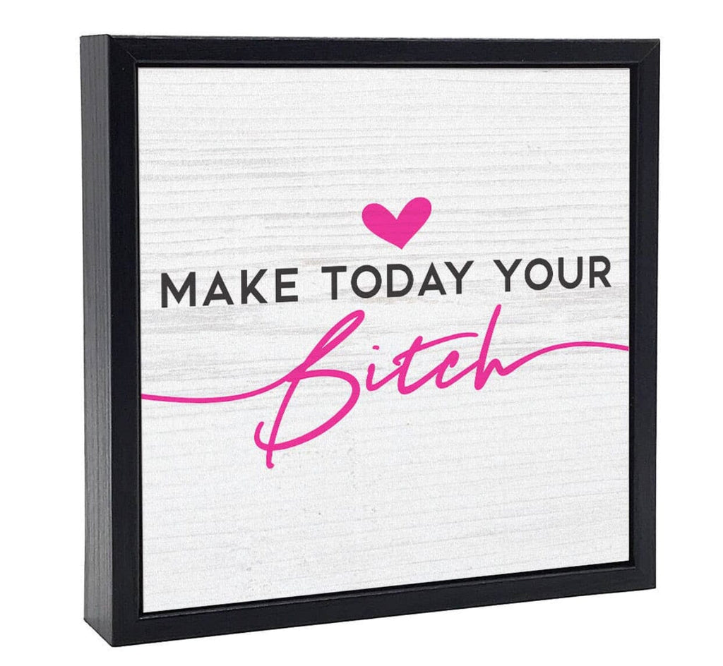 Make Today Your Bitch Wooden Sign