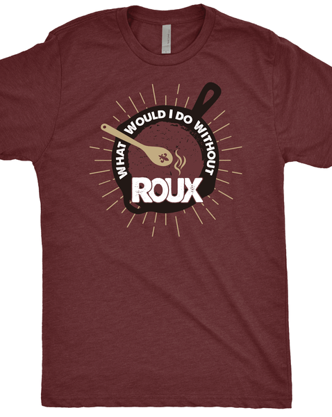 What Would I Do Without Roux T-Shirt