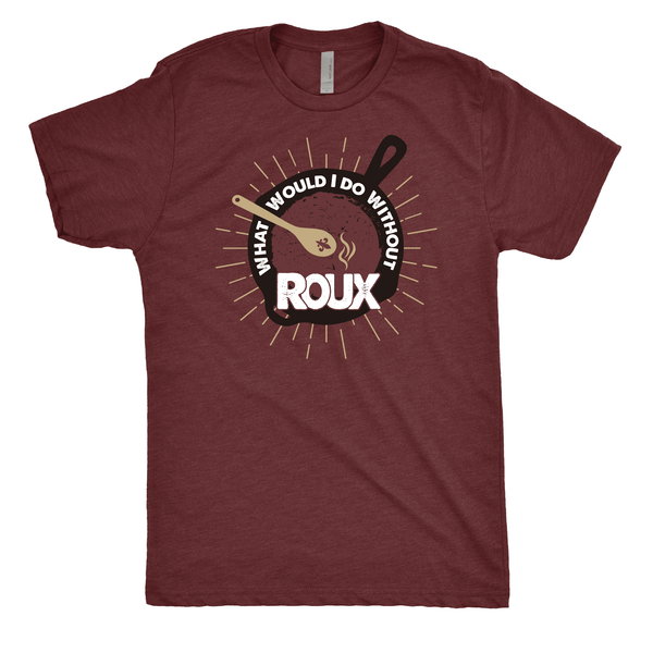 What Would I Do Without Roux T-Shirt
